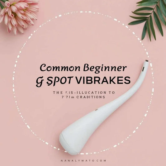 G-spot Vibrator For Beginners - Common Beginner G Spot Vibrator Mistakes to Avoid and Fixes