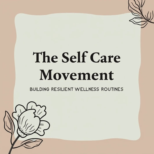 Self-care Movement - The Self Care Movement Building Resilient Wellness Routines